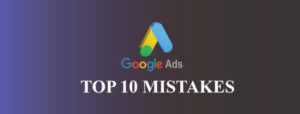 Google-Ads-Top-10-Mistake-Final-Google-Ads-vs-Facebook-Ads-Blog-on-Holinex Digital Marketing Agency