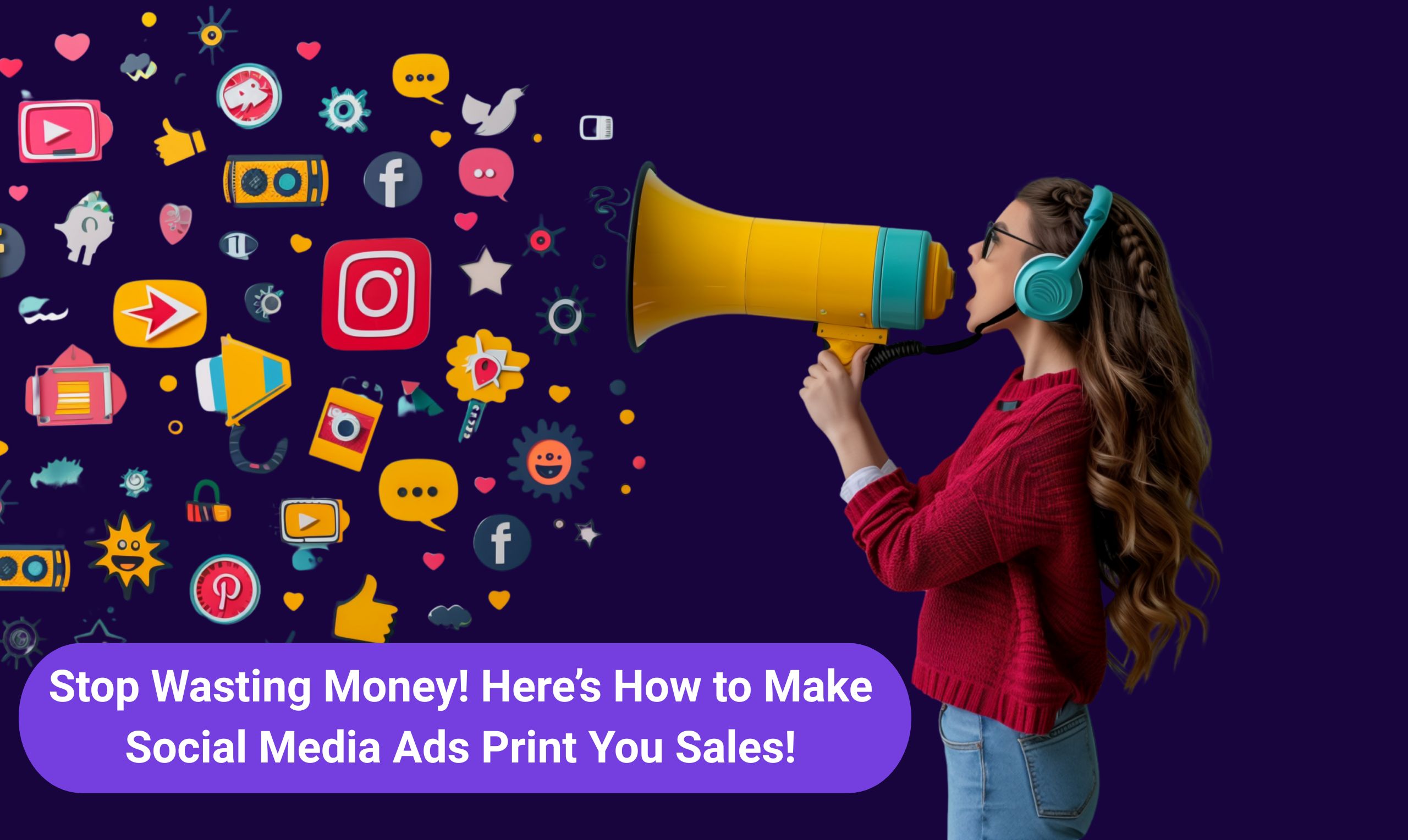 Stop Wasting Money! Here’s How to Make Social Media Ads Print You Sales!