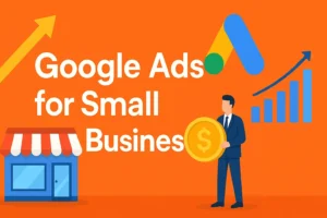 Google Ads for Small Businesses Maximize Profits in 2025