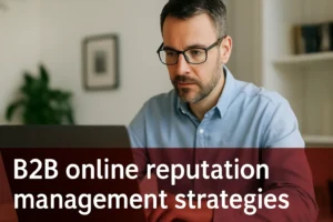 B2B Online Reputation Management Strategies Boost Your Brand Trust